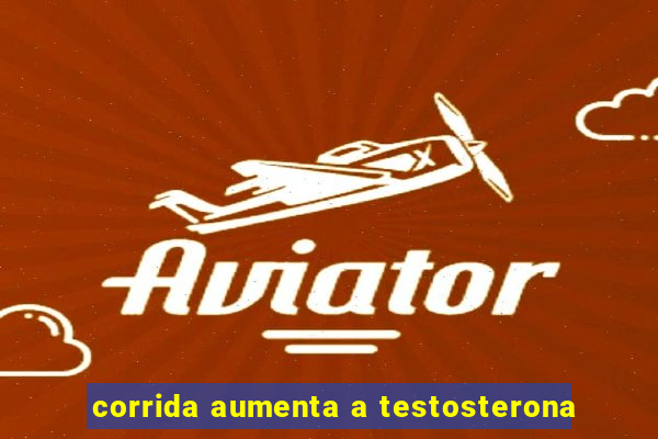 corrida aumenta a testosterona