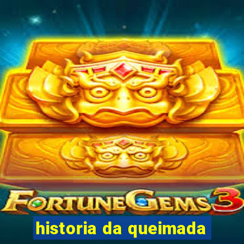historia da queimada