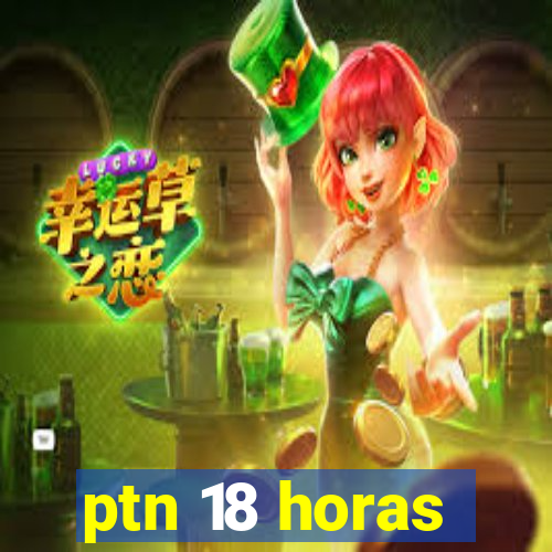 ptn 18 horas