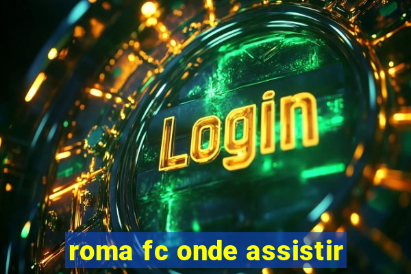 roma fc onde assistir