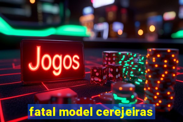 fatal model cerejeiras