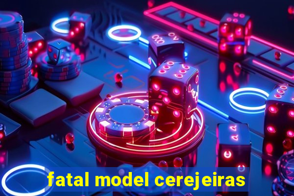 fatal model cerejeiras