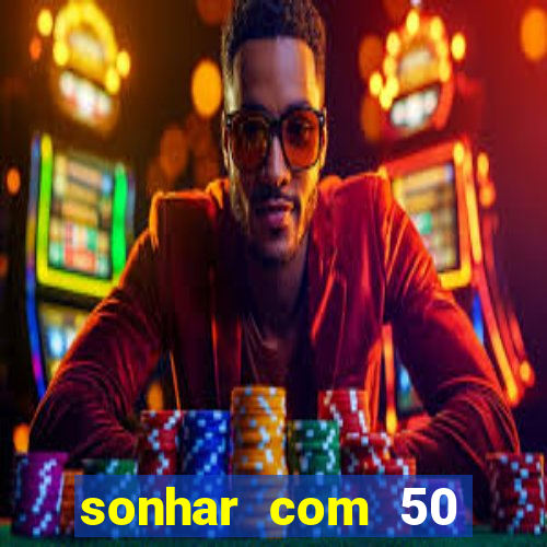 sonhar com 50 reais jogo do bicho