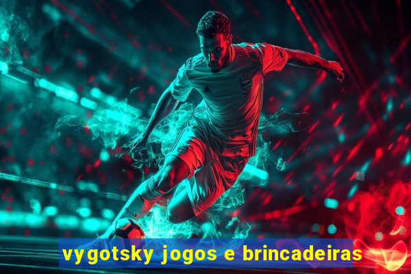 vygotsky jogos e brincadeiras