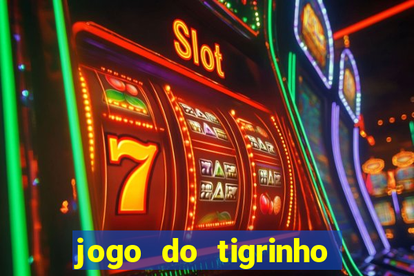 jogo do tigrinho que ganha dinheiro no cadastro