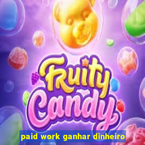 paid work ganhar dinheiro