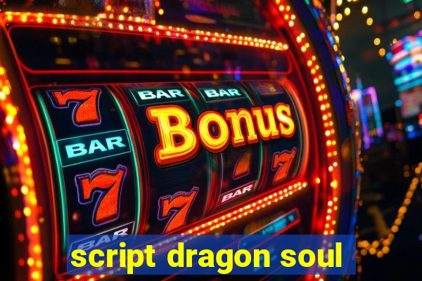 script dragon soul