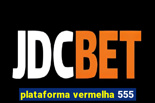 plataforma vermelha 555