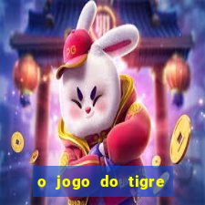 o jogo do tigre da dinheiro
