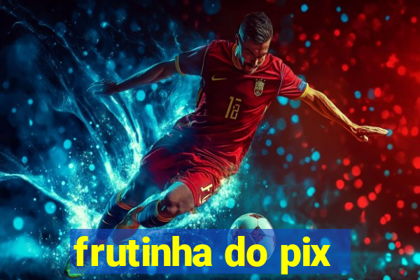 frutinha do pix