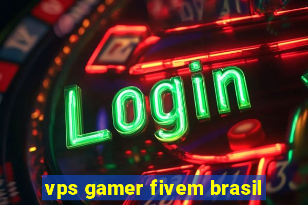 vps gamer fivem brasil