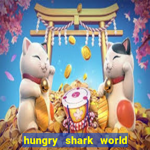 hungry shark world dinheiro infinito ios