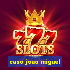 caso joao miguel