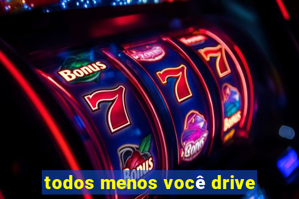 todos menos você drive