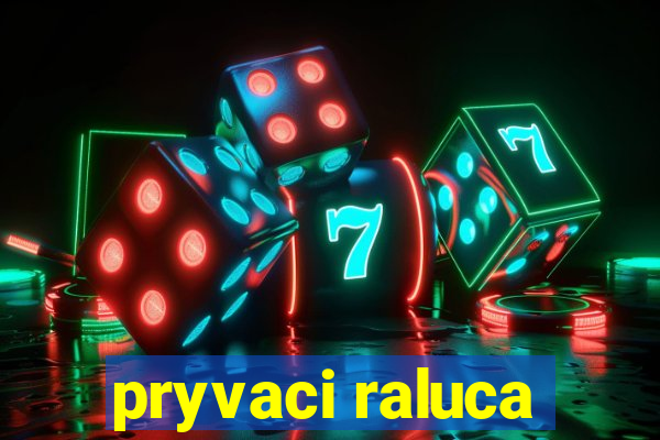 pryvaci raluca