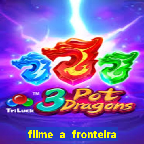 filme a fronteira 2007 completo dublado
