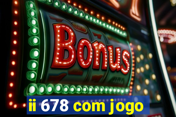 ii 678 com jogo
