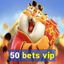 50 bets vip