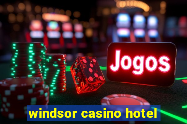 windsor casino hotel