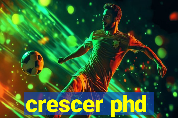 crescer phd