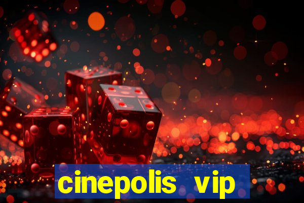 cinepolis vip parque shopping
