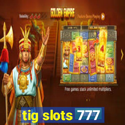 tig slots 777