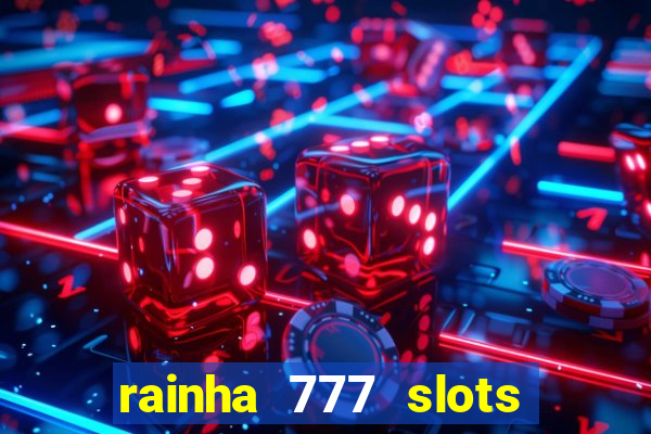 rainha 777 slots paga mesmo
