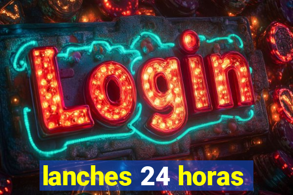 lanches 24 horas