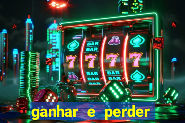 ganhar e perder faz parte do jogo frases