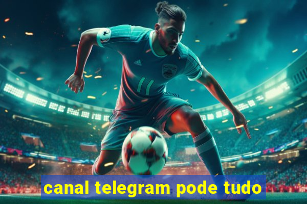 canal telegram pode tudo