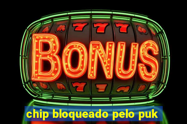 chip bloqueado pelo puk