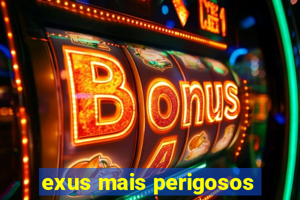 exus mais perigosos