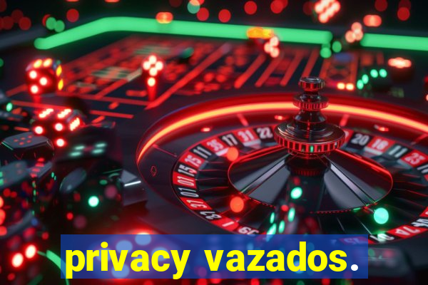 privacy vazados.