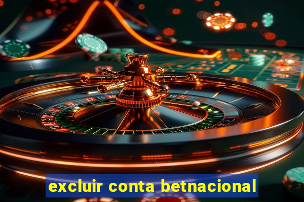 excluir conta betnacional