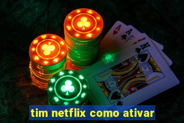 tim netflix como ativar