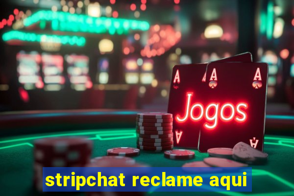stripchat reclame aqui