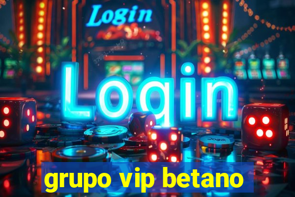 grupo vip betano