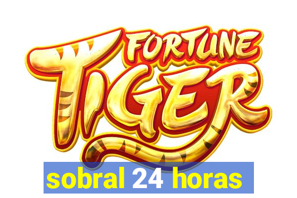 sobral 24 horas