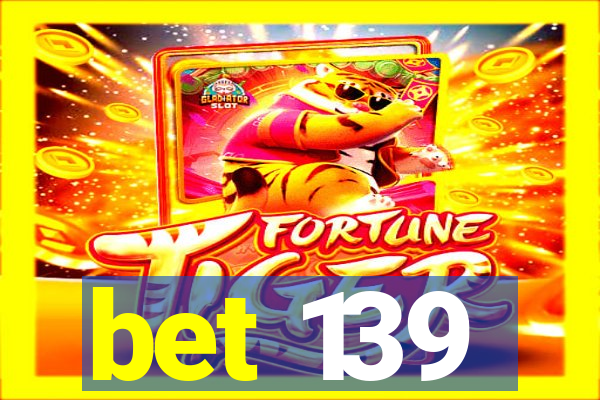 bet 139