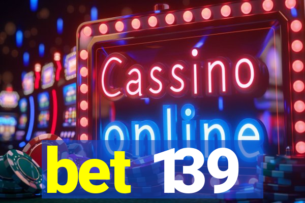 bet 139