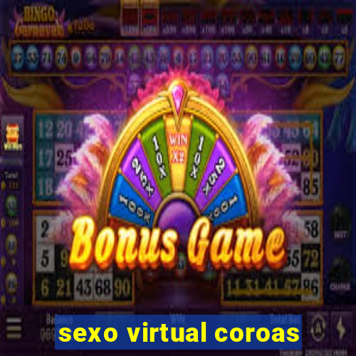 sexo virtual coroas