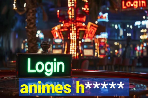 animes h*****
