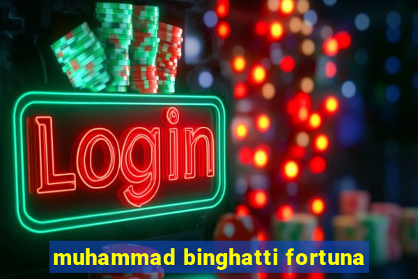 muhammad binghatti fortuna