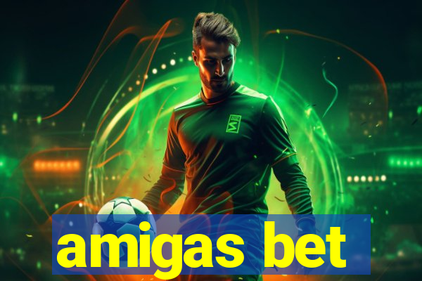 amigas bet