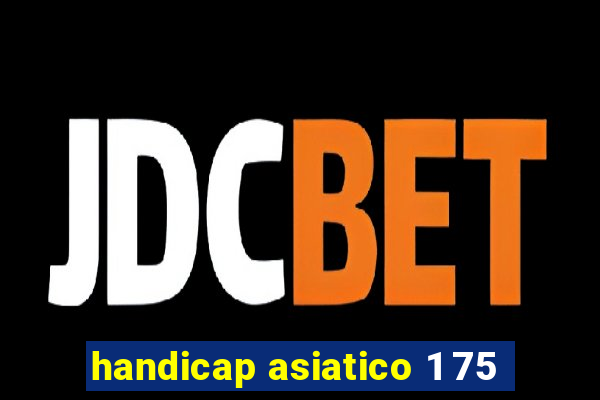 handicap asiatico 1 75