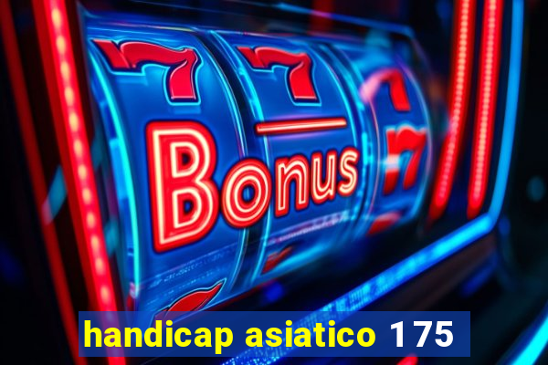 handicap asiatico 1 75