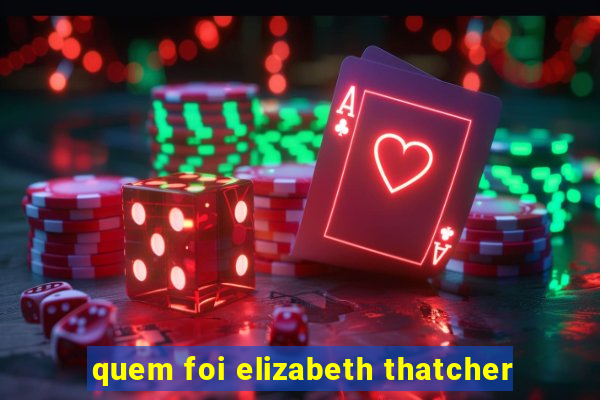 quem foi elizabeth thatcher