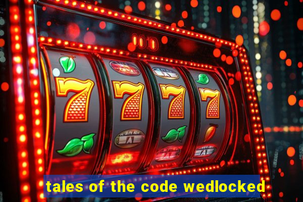 tales of the code wedlocked