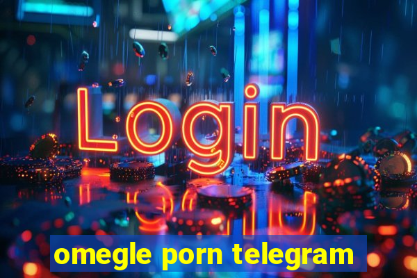 omegle porn telegram