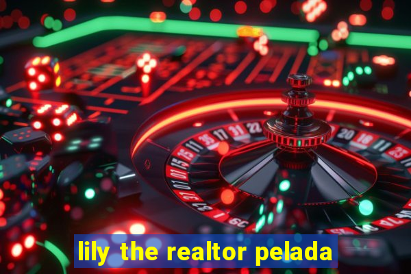 lily the realtor pelada
